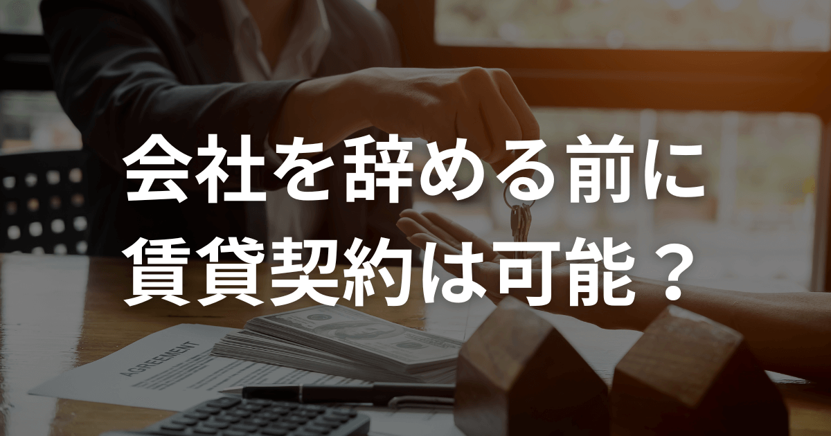 会社を辞める前に賃貸契約は可能？